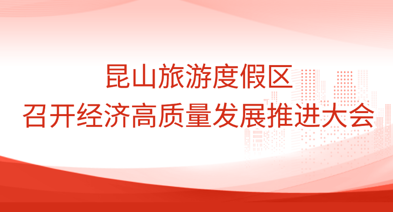 昆山旅游度假區召開經濟高質量發展推進大會